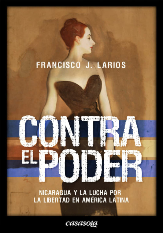 Contra el poder: Nicaragua y la lucha por la libertad en América Latina (Spanish Edition) - 9126