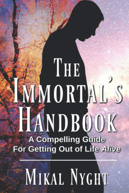 The Immortal's Handbook: A Compelling Guide For Getting Out of Life Alive (Teachings of the Immortals) - 4659