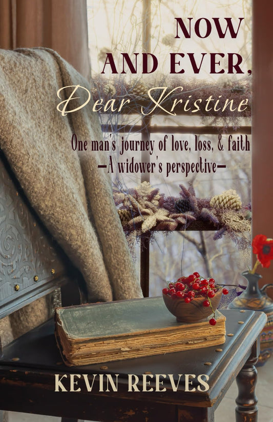 Now and Ever, Dear Kristine: One man's journey of love, loss, & faith - A widower's perspective - 2267