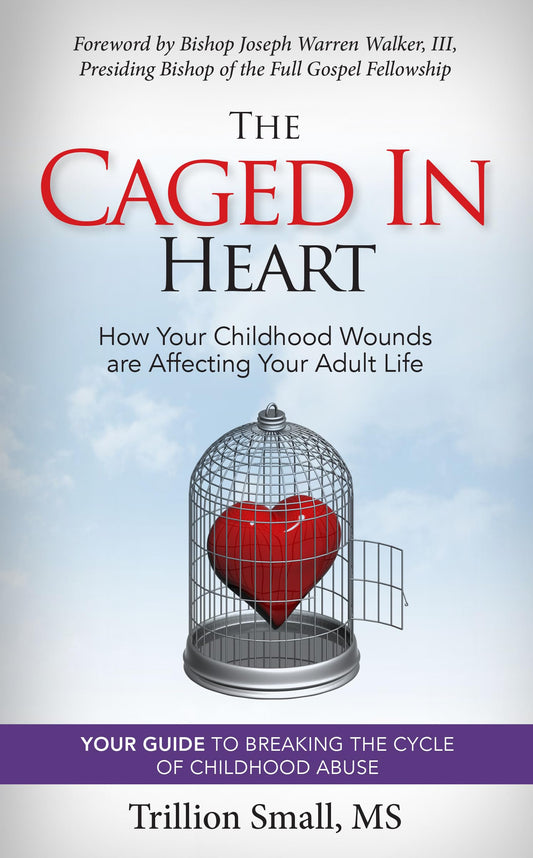 The Caged in Heart: How Your Childhood Wounds are Affecting Your Adult Life