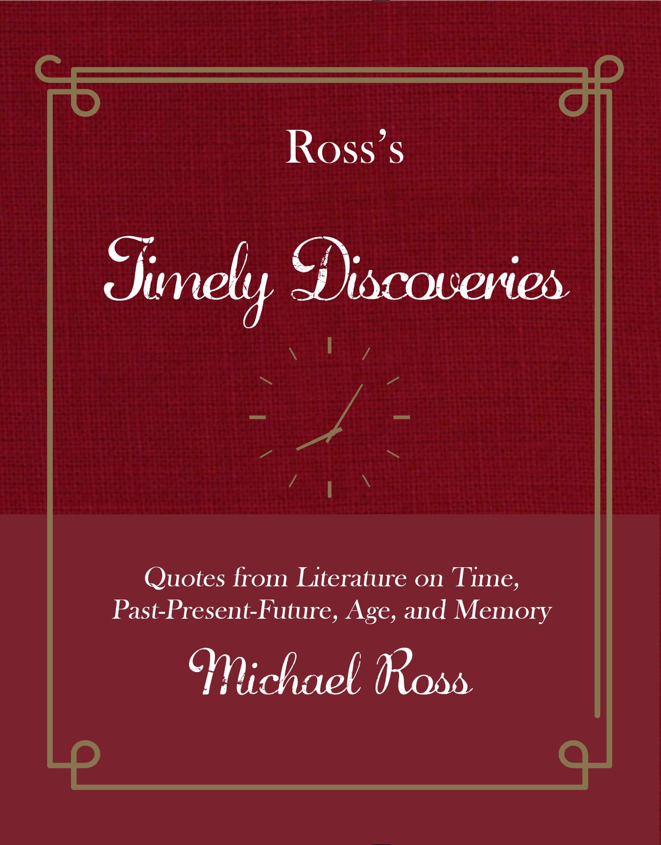 Ross's Timely Discoveries: Quotes from Literature on Time, Past-Present-Future, Age, and Memory (Ross's Quotations)