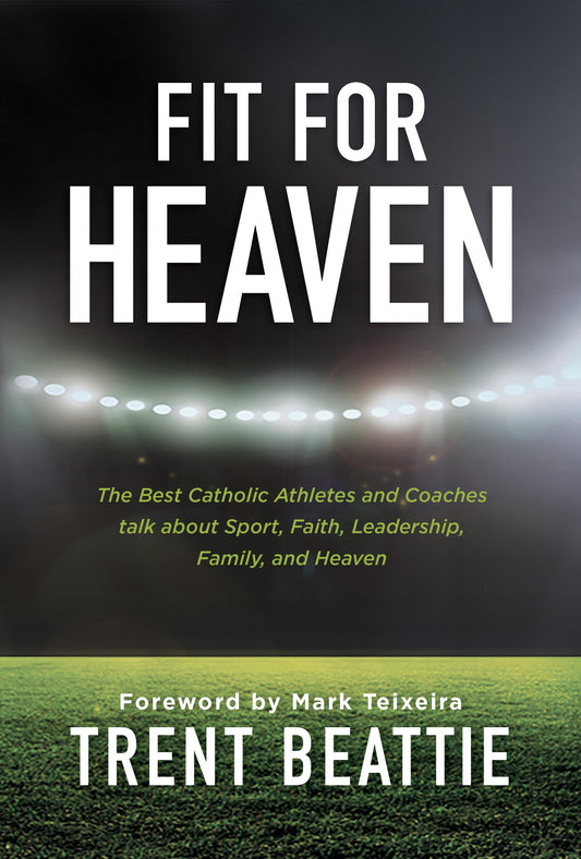 Fit For Heaven: The Best Athletes and Coaches Talk about Sport, Faith, Leadership, Family, and Heaven