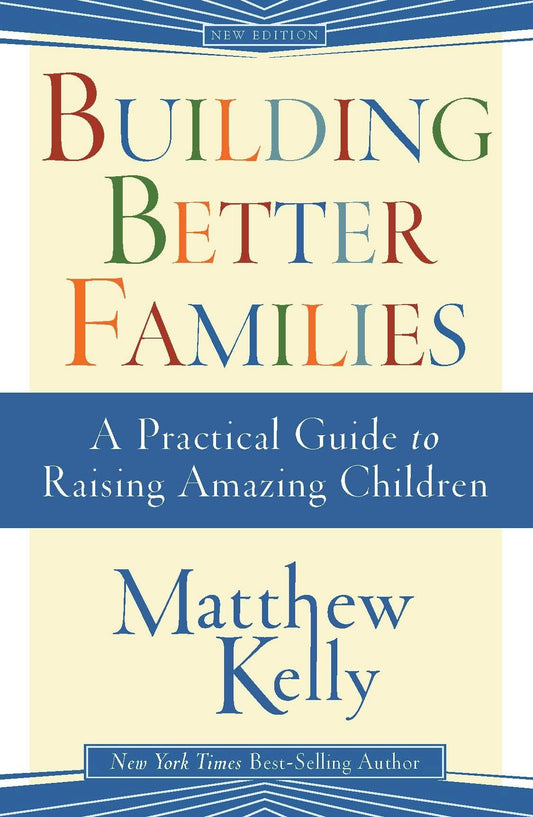 Building Better Families: A Practical Guide to Raising Amazing Children - 1754