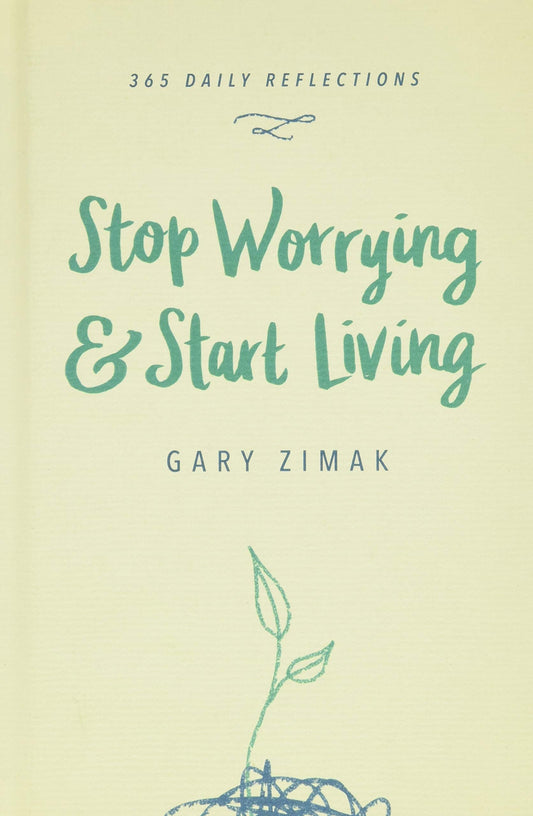 Stop Worrying & Start Living: 365 Daily Reflections