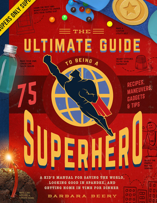 The Ultimate Guide to Being a Superhero: A Kid's Manual for Saving the World, Looking Good in Spandex, and Getting Home in Time for Dinner - 3998