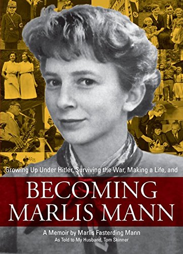 Becoming Marlis Mann: Growing Up Under Hitler, Surviving the War, Making a Life