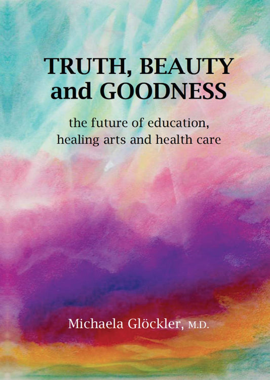 Truth, Beauty and Goodness: The Future of Education, Healing Arts and Health Care - 9272