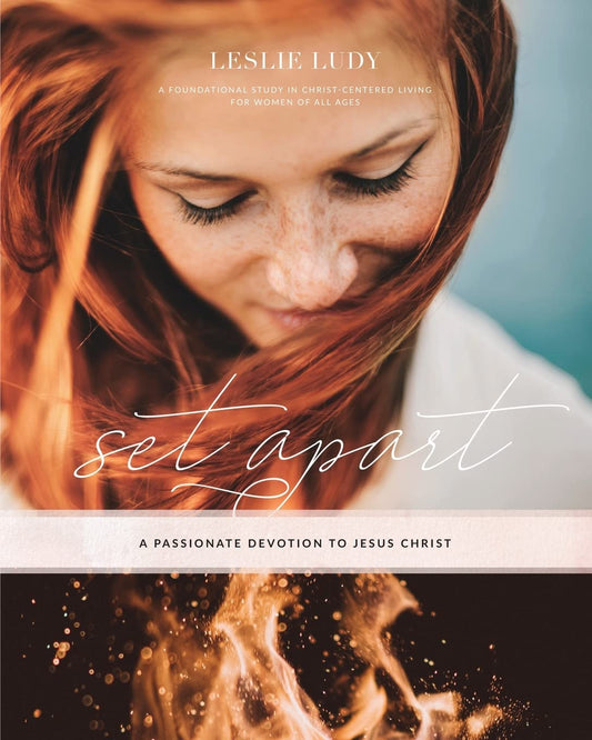 Set Apart – A Passionate Devotion to Jesus Christ: A Foundational Study in Christ-Centered Living for Women of All Ages