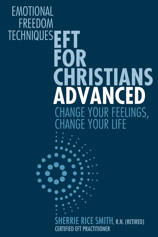 EFT For Christians Advanced: Change Your Feelings, Change Your Life - 1143