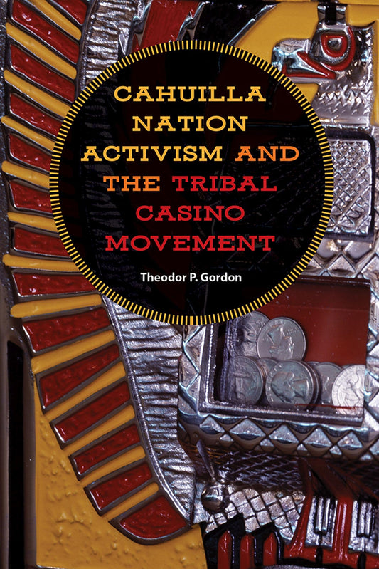 Cahuilla Nation Activism and the Tribal Casino Movement (Gambling Studies Series) - 572