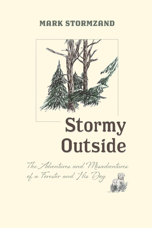 Stormy Outside: The Adventures and Misadventures of a Forester and his Dog