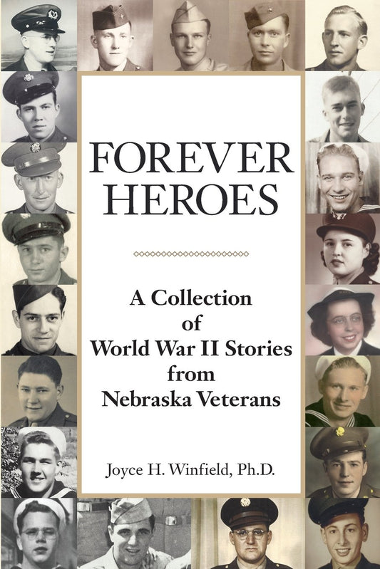 Forever Heroes: A Collection of World War II Stories from Nebraska Veterans