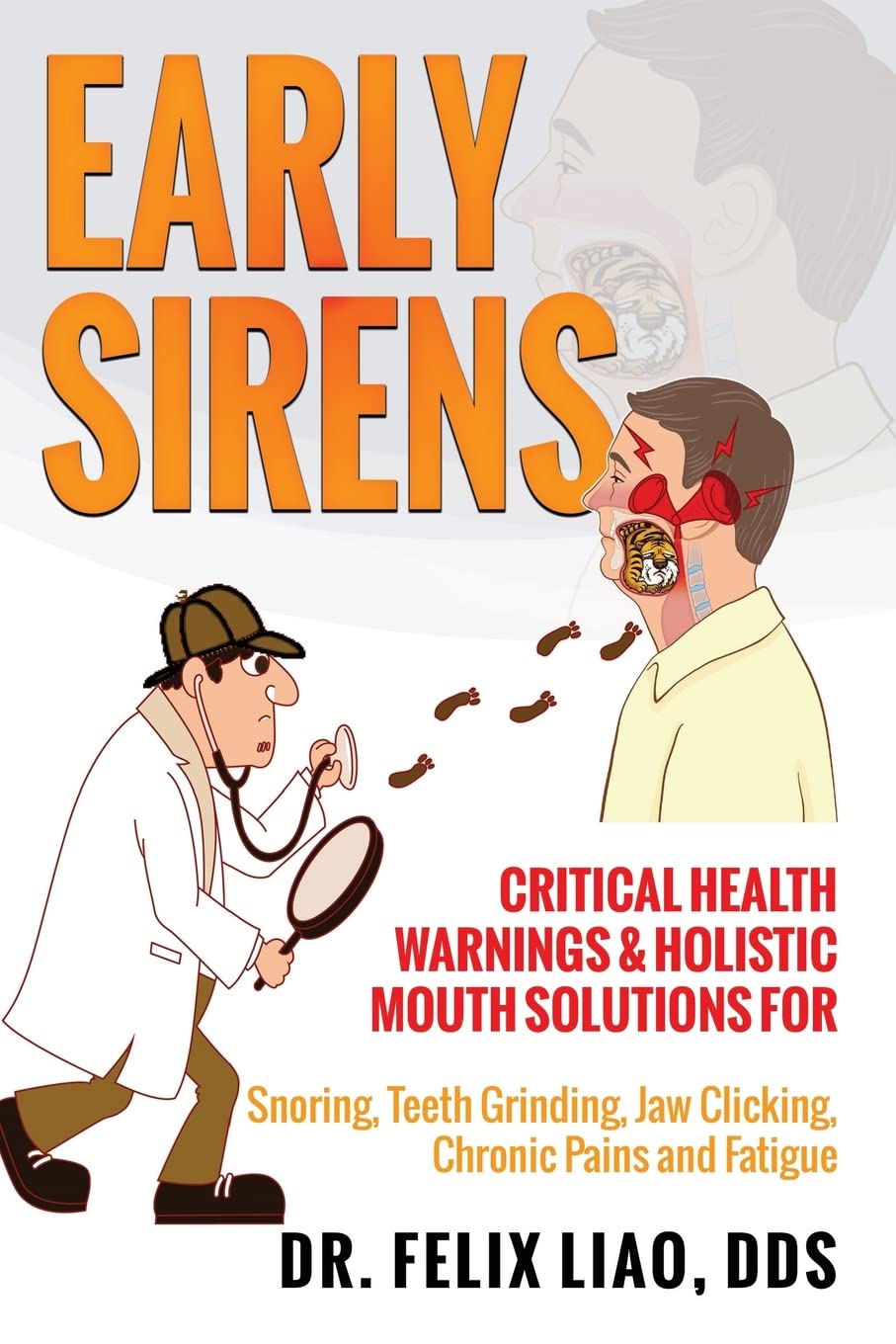 Early Sirens: Critical Health Warnings & Holistic Mouth Solutions for Snoring, Teeth Grinding, Jaw Clicking, Chronic Pain, Fatigue, and More