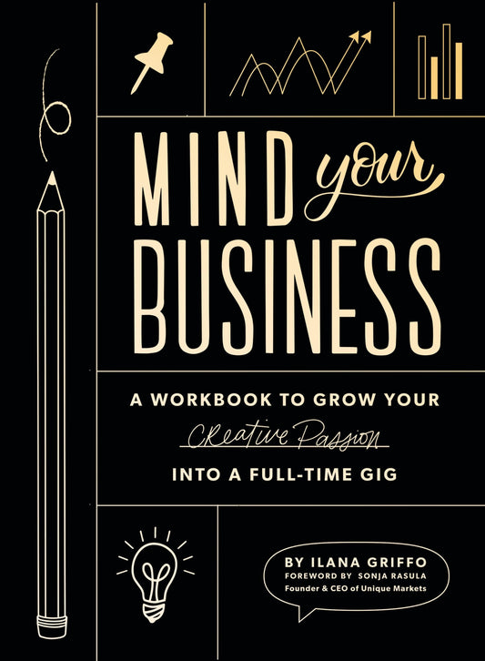 Mind Your Business: A Workbook to Grow Your Creative Passion Into a Full-time Gig - 2534