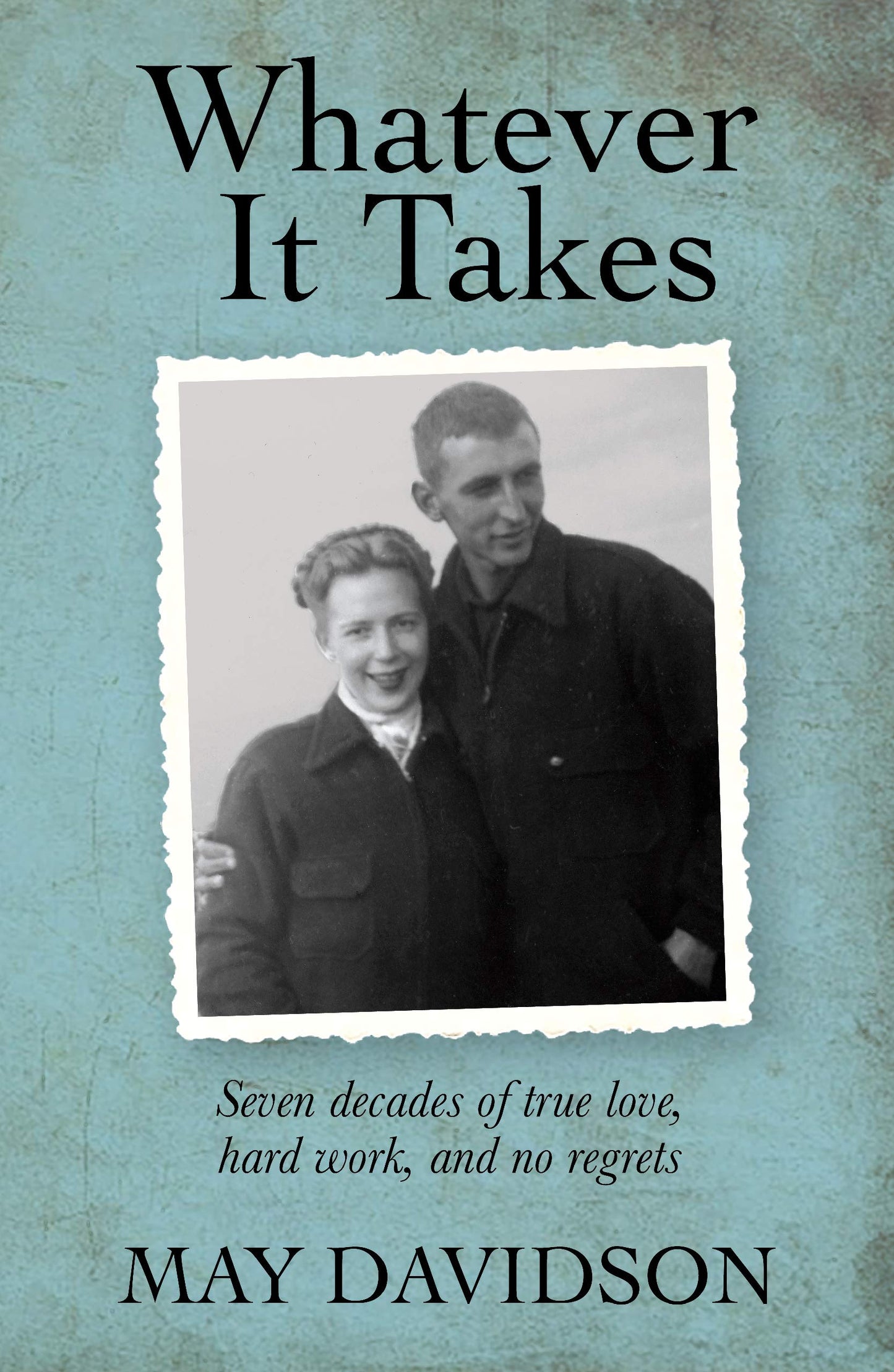 Whatever it Takes: Seven Decades of True Love, Hard Work, and No Regrets