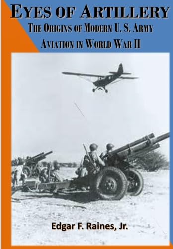 Eyes of Artillery: The Origins of Modern U.S. Army Aviation in World War II - 1676