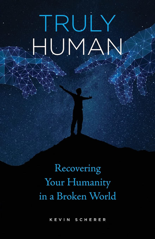 Truly Human: Recovering Your Humanity in a Broken World - 3293