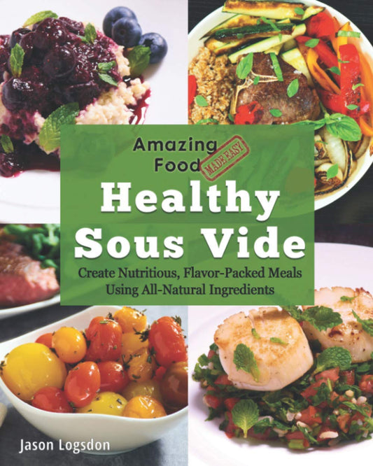 Amazing Food Made Easy - Healthy Sous Vide: Create Nutritious, Flavor-Packed Meals Using All-Natural Ingredients - 7303