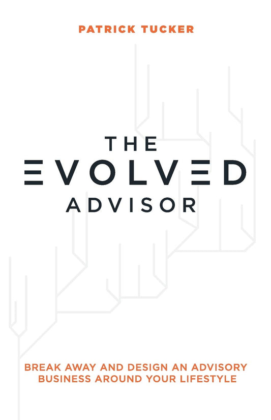 The Evolved Advisor: Break Away and Design An Advisory Business Around Your Lifestyle