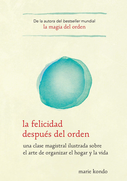 La felicidad después del orden / Spark Joy: Una Clase Magistral Ilustrada Sobre El Arte De Organizer El Hogar Y La Vida