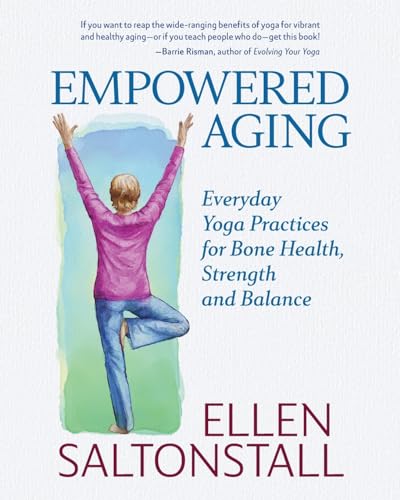 Empowered Aging: Everyday Yoga Practices for Bone Health, Strength and Balance - 2573