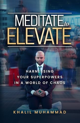Meditate to Elevate: Harnessing Your Superpowers in a World of Chaos - 3645