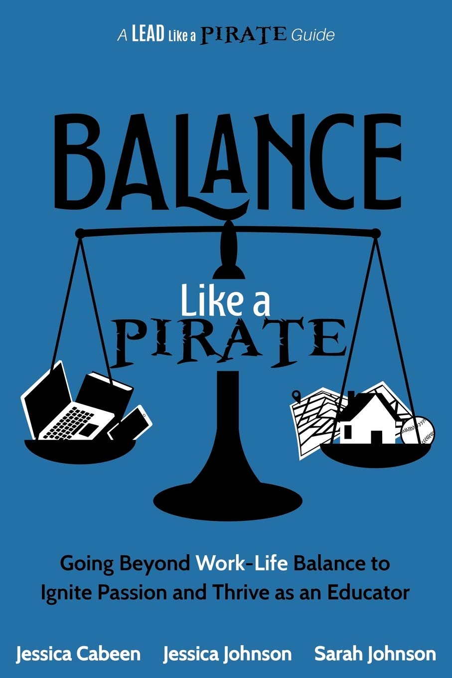 Balance Like a Pirate: Going beyond Work-Life Balance to Ignite Passion and Thrive as an Educator (A Lead Like a PIRATE Guide) - 1049