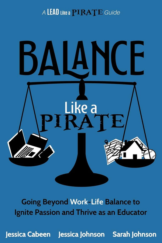 Balance Like a Pirate: Going beyond Work-Life Balance to Ignite Passion and Thrive as an Educator (A Lead Like a PIRATE Guide) - 8686