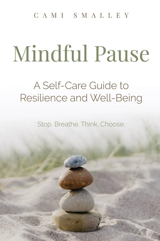 Mindful Pause: A Self-Care Guide to Resilience and Well-Being Stop.Breathe.Think.Choose.