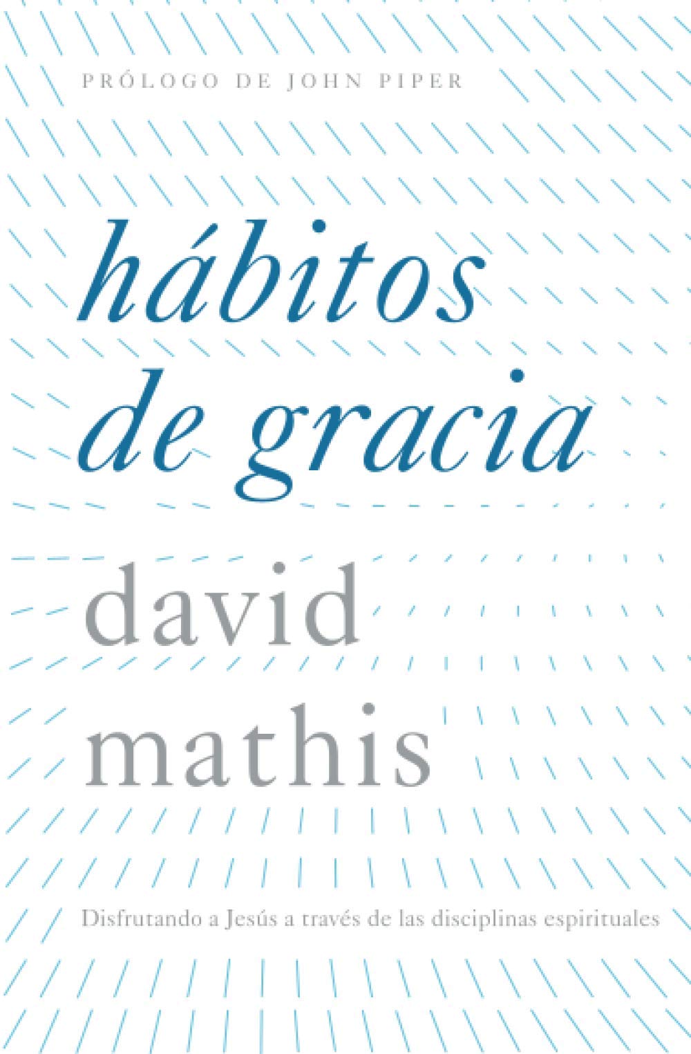 Hábitos de gracia: Disfrutando a Jesús a través de las disciplinas espirituales (Spanish Edition)