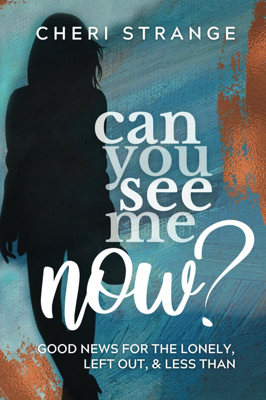 Can You See Me Now?: Good News for Lonely, Left Out & Less Than - 6491