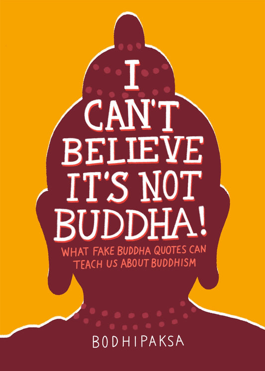 I Can't Believe It's Not Buddha!: What Fake Buddha Quotes Can Teach Us About Buddhism - 2565
