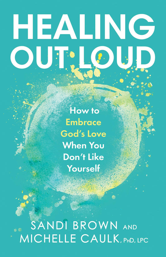 Healing Out Loud: How to Embrace God's Love When You Don't Like Yourself - 9040