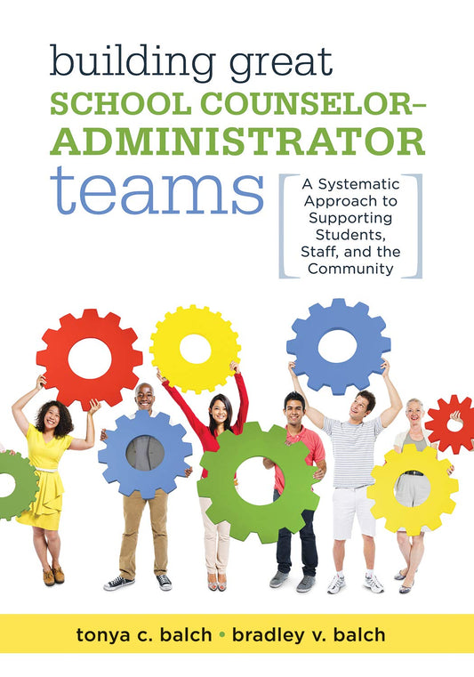Building Great School Counselor-Administrator Teams: A Systematic Approach to Supporting Students, Staff, and the Community (Balancing Guidance Counselor and School Administrator Responsibilities) - 4667