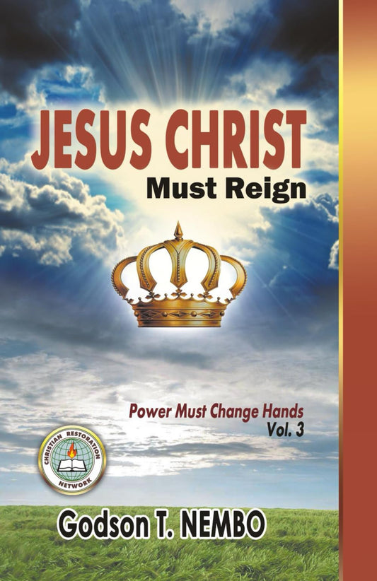 JESUS CHRIST MUST REIGN: Power Must Change Hands Vol. 3