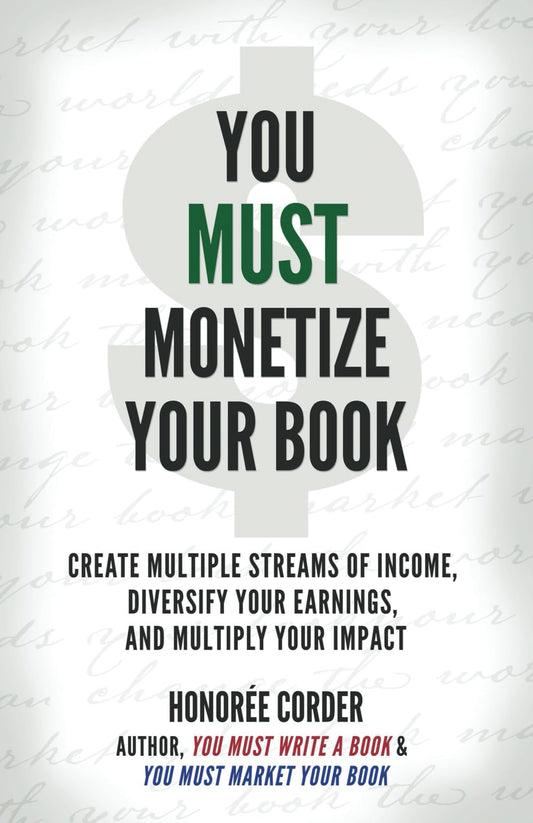 You Must Monetize Your Book: Create Multiple Streams of Income, Diversify Your Earnings, and Multiply Your Impact (The You Must Book Business Series) - 2916