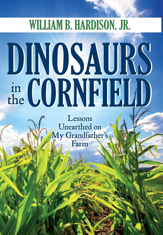 Dinosaurs in the Cornfield: Lessons Unearthed on My Grandfather's Farm - 7653