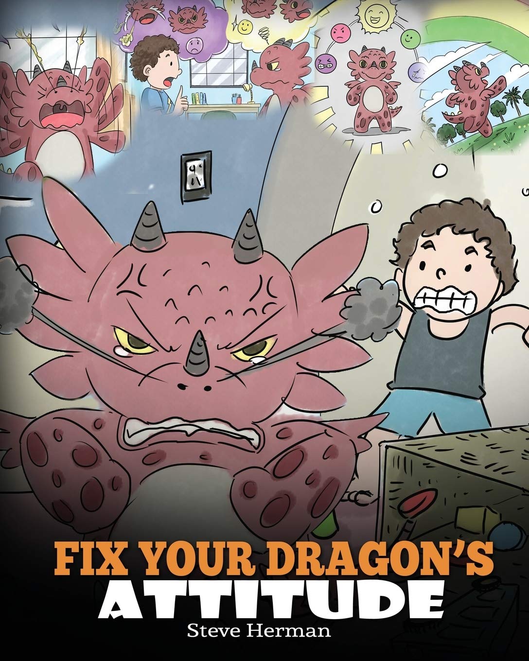 Fix Your Dragon’s Attitude: Help Your Dragon To Adjust His Attitude. A Cute Children Story To Teach Kids About Bad Attitude, Negative Behaviors, and Attitude Adjustment. (My Dragon Books)