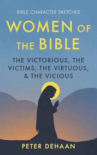 Women of the Bible: The Victorious, the Victims, the Virtuous, and the Vicious (Bible Character Sketches Series) - 1973