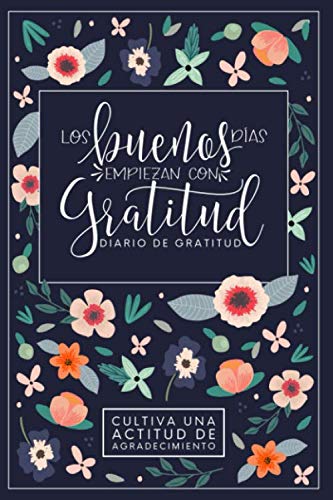 Los buenos días empiezan con gratitud: Diario de gratitud: Cultiva una actitud de agradecimiento (Spanish Edition)