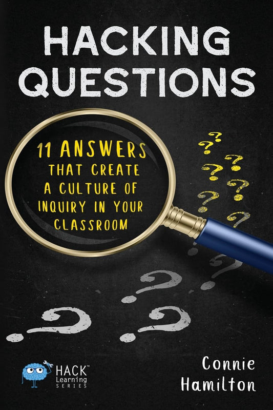 Hacking Questions: 11 Answers That Create a Culture of Inquiry in Your Classroom (Hack Learning Series)