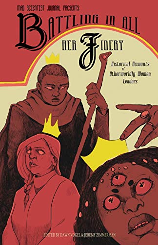 Battling in All Her Finery: Historical Accounts of Otherworldly Women Leaders (Mad Scientist Journal Presents) - 7060