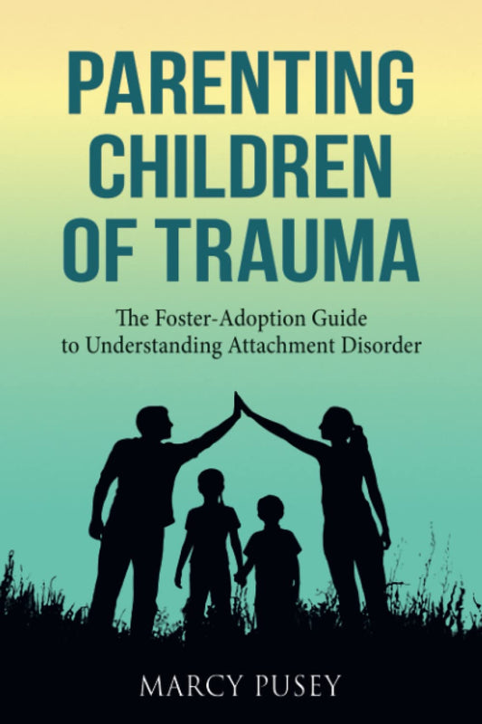 Parenting Children of Trauma: The Foster-Adoption Guide to Understanding Attachment Disorder - 1498
