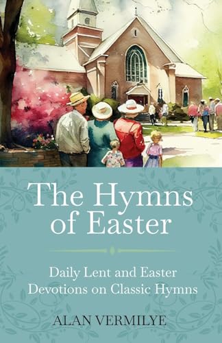 The Hymns of Easter: Daily Lent and Easter Devotions on Classic Hymns (40 Daily Devotions for Lent and Easter) (The Devotional Hymn Series) - 8282