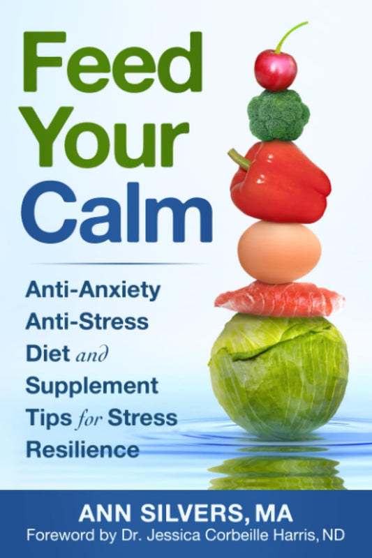 Feed Your Calm: Anti-Anxiety Anti-Stress Diet and Supplement Tips for Stress Resilience - 2011