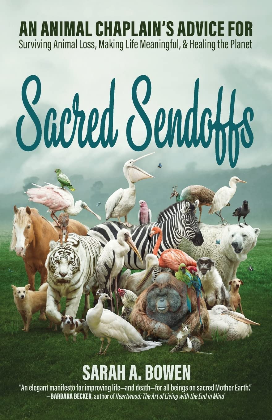 Sacred Sendoffs: An Animal Chaplain’s Advice for Surviving Animal Loss, Making Life Meaningful, and Healing the Planet