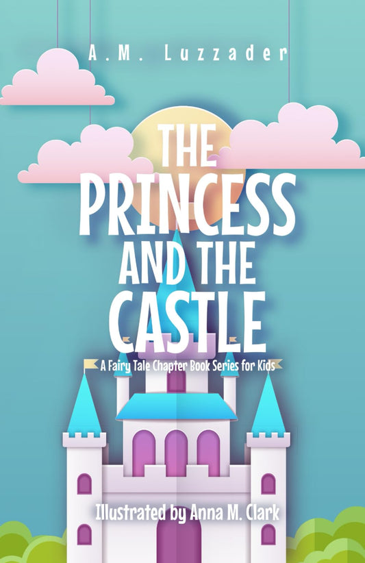The Princess and the Castle: A Fairy Tale Chapter Book Series for Kids - 9634