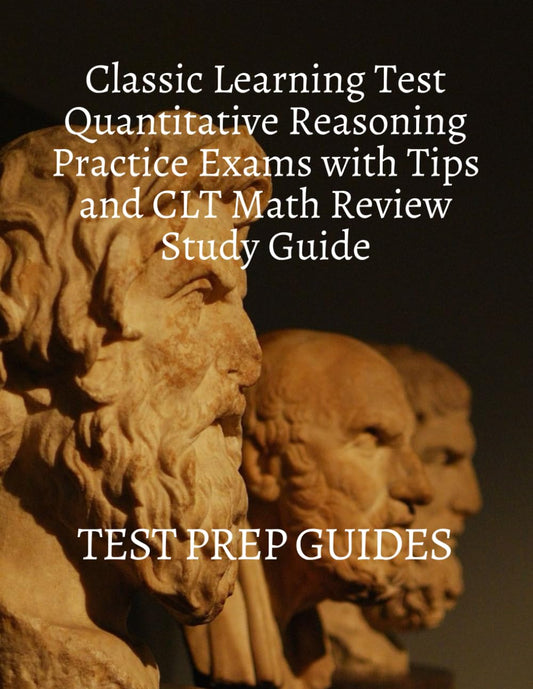 Classic Learning Test Quantitative Reasoning Practice Exams with Tips and CLT Math Review Study Guide - 5827