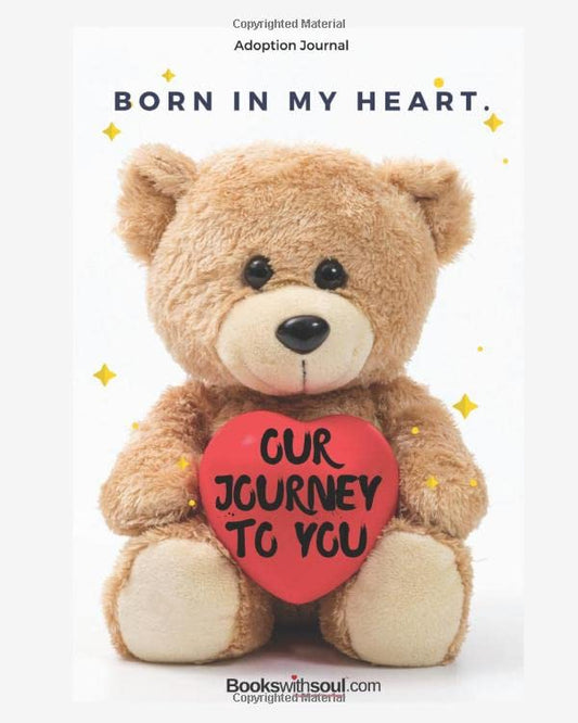 Adoption Journal : Born in Our Hearts : Our Journey to You: A special gift for a family who has adopted a child. Memory keeper of the first five years ... prompts and questions. (Adoptive Lifebooks) - 3174