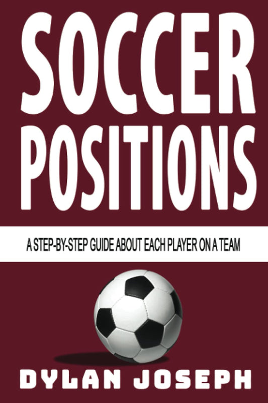 Soccer Positions: A-Step-by-Step Guide about Each Player on a Team (Understand Soccer) - 4204